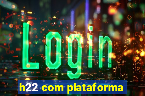 h22 com plataforma